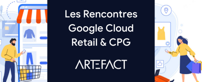 Evénement - Les rencontres Google Cloud Retail &amp; CPG par Artefact